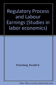 Regulatory Process and Labour Earnings (Studies in labor economics)