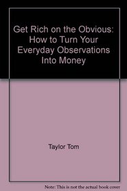 Get rich on the obvious: How to turn your everyday observations into money
