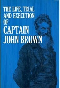 The Life, Trial and Execution of Captain John Brown Know As 