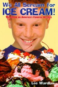 We All Scream for Ice Cream! : The Scoop on America's Favorite Dessert