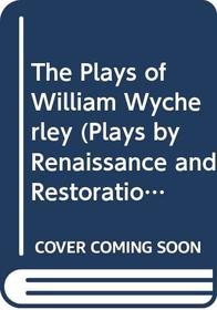 The Plays of William Wycherley (Plays by Renaissance and Restoration Dramatists)