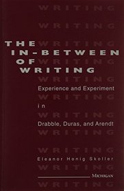 The In-Between of Writing : Experience and Experiment in the Work of Drabble, Duras, and Arendt