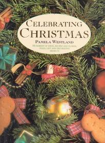 Celebrating Christmas: Hundreds of Ideas, Recipes and Flower, Food, Gift and Decorating Projects