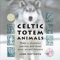 Celtic Totem Animals: Make a Shamanic Journey and Meet Your Animal Helpers