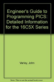 Engineer's Guide to Programming PICS: Detailed Information for the 16C5X Series