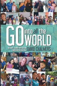 Go Into All The World: One Man's Journey With God and Compassion International