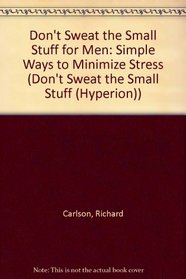 Don't Sweat the Small Stuff for Men: Simple Ways to Minimize Stress (Don't Sweat the Small Stuff (Hyperion))