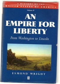 An Empire for Liberty: From Washington to Lincoln (History of the United States of America/Esmond Wright, Vol 2)