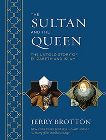 The Sultan and the Queen: The Untold Story of Elizabeth and Islam