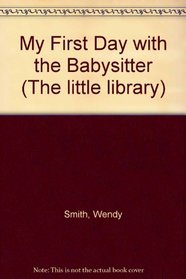 My First Day with the Babysitter (The little library)