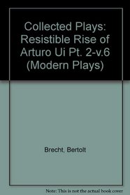 Brecht Collected Plays: The Resistable Rise of Arturo Ui : Part 2