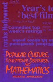 Popular Culture, Educational Discourse, and Mathematics (Suny Series, Education and Culture : Critical Factors in the Formation of Character and Com)