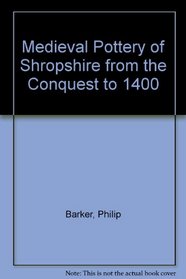 Medieval Pottery of Shropshire from the Conquest to 1400
