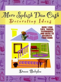 More Splash Than Cash Decorating Ideas: Over 1200 Tips, Tricks, Techniques, and Ideas to Decorate Your Home