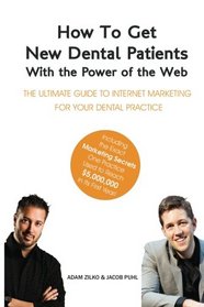 How to Get New Dental Patients with the Power of the Web - Including the Exact Marketing Secrets One Practice Used to Reach $5,000,000 in its First ... Internet Marketing for Your Dental Practice
