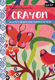Anywhere, Anytime Art: Crayon: A colorful guide to drawing with crayon for artists on the go!