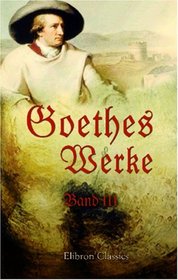 Goethes Werke: Band III. Gtz von Berlichingen. Egmont. Clavigo. Stella. Die Geschwister. Iphigenie auf Tauris. Torquato Tasso. Die natrliche Tochter (German Edition)