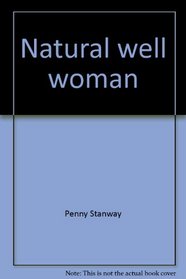 Natural well woman: A practical guide to health and wellbeing for life