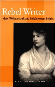 Rebel Writer: Mary Wollstonecraft and Enlightenment Politics