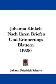 Johanna Kinkel: Nach Ihren Briefen Und Erinnerungs Blattern (1908) (German Edition)