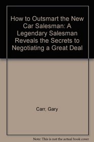 How to Outsmart the New Car Salesman: A Legendary Salesman Reveals the Secrets to Negotiating a Great Deal
