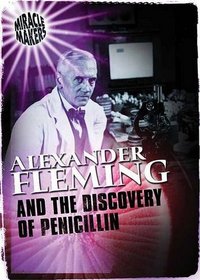 Alexander Fleming and the Discovery of Penicillin (Miracle Makers)