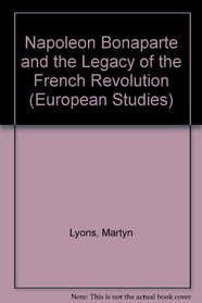 NAPOLEON BONAPARTE AND THE LEGACY OF THE FRENCH REVOLUTION (EUROPEAN STUDIES)