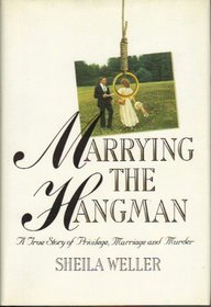 Marrying the Hangman : A True Story of Privilege, Marriage and Murder