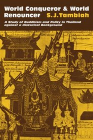 World Conqueror and World Renouncer : A Study of Buddhism and Polity in Thailand against a Historical Background (Cambridge Studies in Social and Cultural Anthropology)