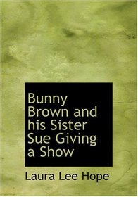 Bunny Brown and his Sister Sue Giving a Show (Large Print Edition)