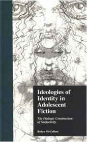 Ideologies of Identity in Adolescent Fiction: The Dialogic Construction of Subjectivity (Garland Reference Library of Social Science)