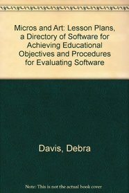 Micros and Art: Lesson Plans, a Directory of Software for Achieving Educational Objectives and Procedures for Evaluating Software