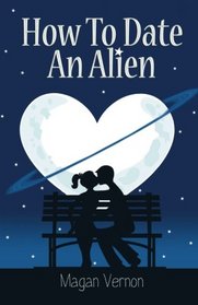 How to Date an Alien: My Alien Romance (Volume 1)