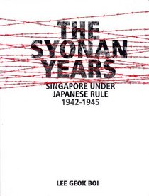 The Syonan Years: Singapore Under Japanese Rule, 1942-1945