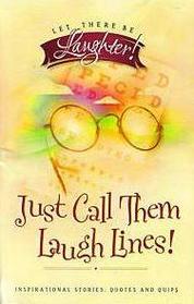 Just Call Them Laugh Lines!: Inspirational Stories, Quotes and Quips (Let There Be Laughter #2)
