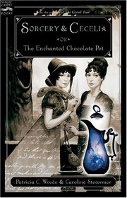 Sorcery & Cecelia: or The Enchanted Chocolate Pot (Cecelia and Kate, Bk 1)