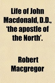 Life of John Macdonald, D.D., 'the apostle of the North'.