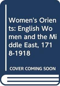 Women's Orients: English Women and the Middle East, 1718-1918