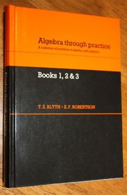 Algebra Through Practice: A Collection of Problems in Algebra with Solutions: Books 1-3 (Bks. 1-3)