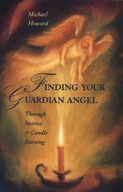Finding Your Guardian Angel: Through Incense and Candle Burning (Paths to Inner Power Series)