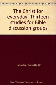 The Christ for everyday: Thirteen studies for Bible discussion groups