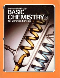 Laboratory Manual: Basic Chemistry for Christian Schools