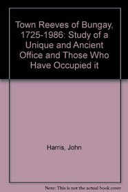 Town Reeves of Bungay, 1725-1986: Study of a Unique and Ancient Office and Those Who Have Occupied it