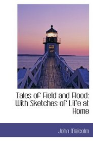 Tales of Field and Flood: With Sketches of Life at Home