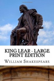 King Lear - Large Print Edition: The Tragedy of King Lear: A Play