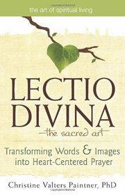 Lectio Divina--The Sacred Art: Transforming Words and Images into Heart-centered Prayer