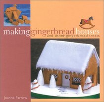 Making Gingerbread Houses: And Other Gingerbread Treats