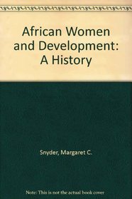 African Women and Development: A History : The Story of the African Training and Research Centre for Women of the United Nations Economic Commission