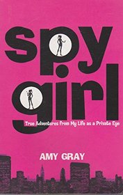 Spygirl : True Adventures from My Life As a Private Eye