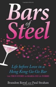 Bars of Steel: Life before Love in a Hong Kong Go-Go Bar - The True Story of Maria de la Torre